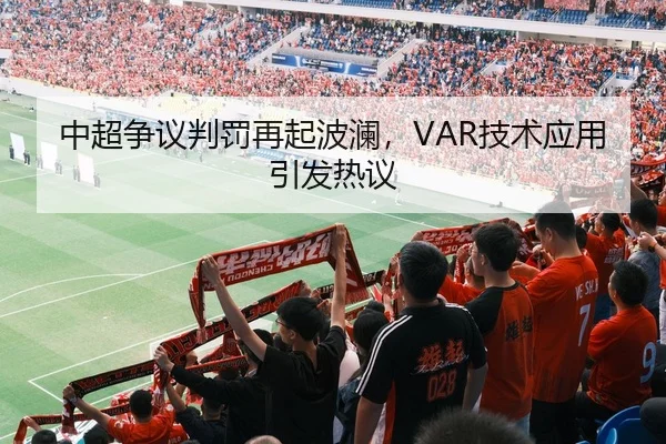 中超争议判罚再起波澜，VAR技术应用引发热议